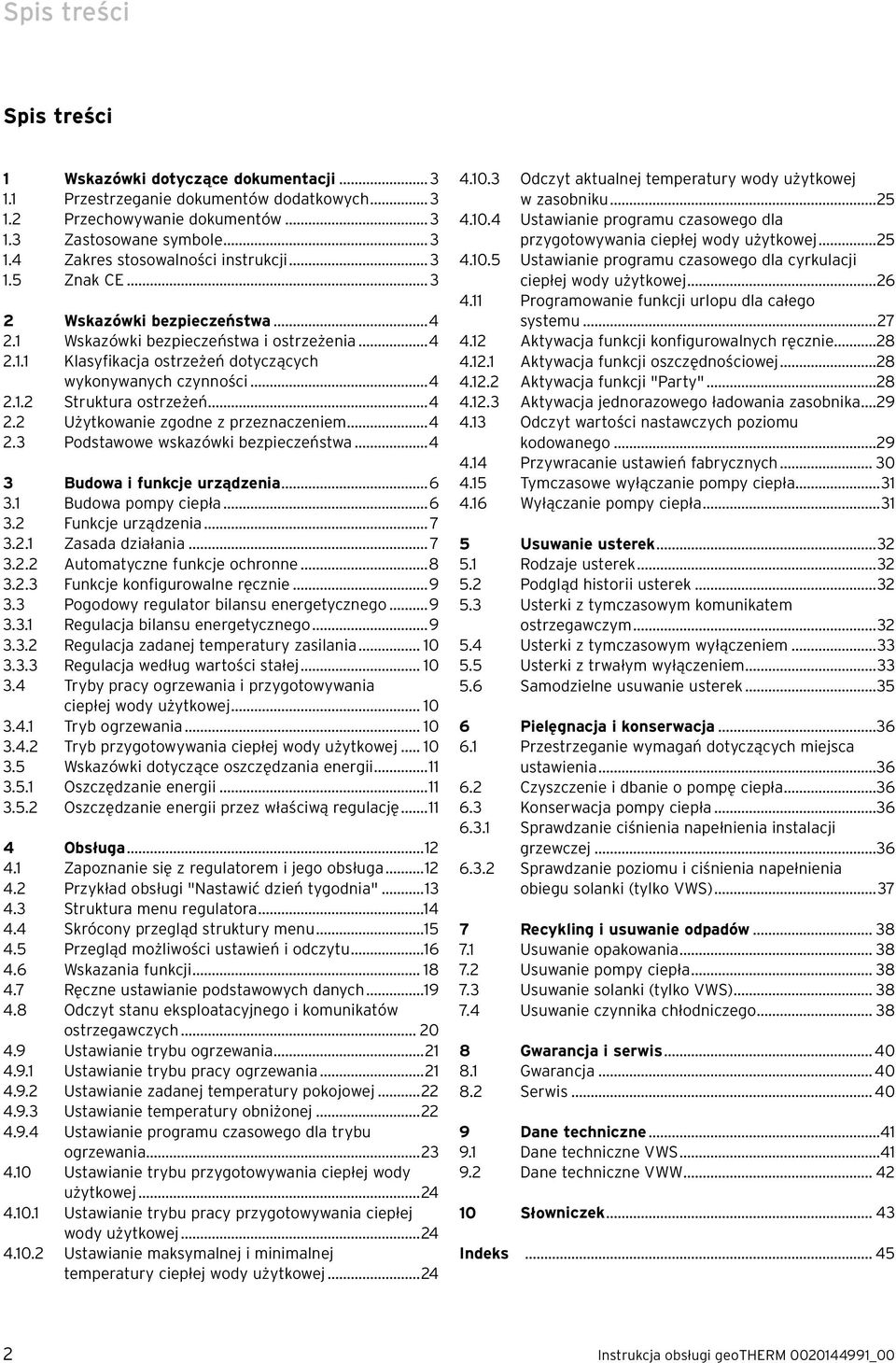 ..4 2.3 Podstawowe wskazówki bezpieczeństwa...4 3 Budowa i funkcje urządzenia...6 3.1 Budowa pompy ciepła...6 3.2 Funkcje urządzenia... 7 3.2.1 Zasada działania... 7 3.2.2 Automatyczne funkcje ochronne.