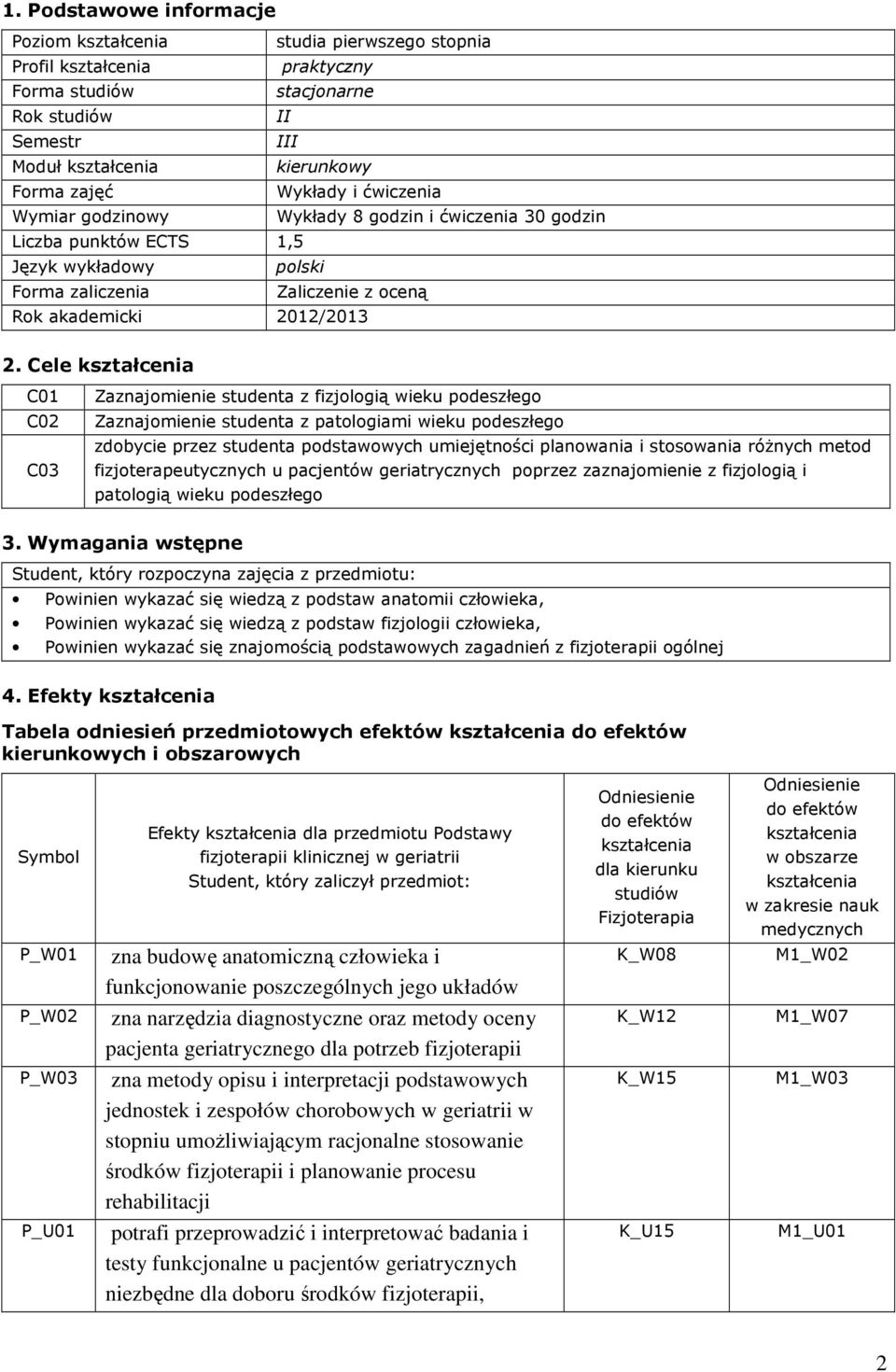 Cele C01 C02 C03 Zaznajomienie studenta z fizjologią wieku podeszłego Zaznajomienie studenta z patologiami wieku podeszłego zdobycie przez studenta umiejętności planowania i stosowania różnych metod