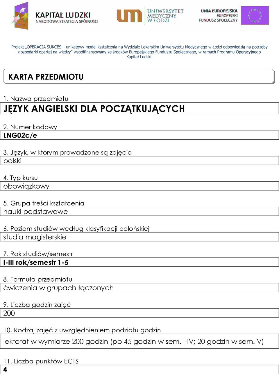 Język, w którym prowadzone są zajęcia polski 4. Typ kursu obowiązkowy 5. Grupa treści kształcenia nauki podstawowe 6. Poziom studiów według klasyfikacji bolońskiej studia magisterskie 7.