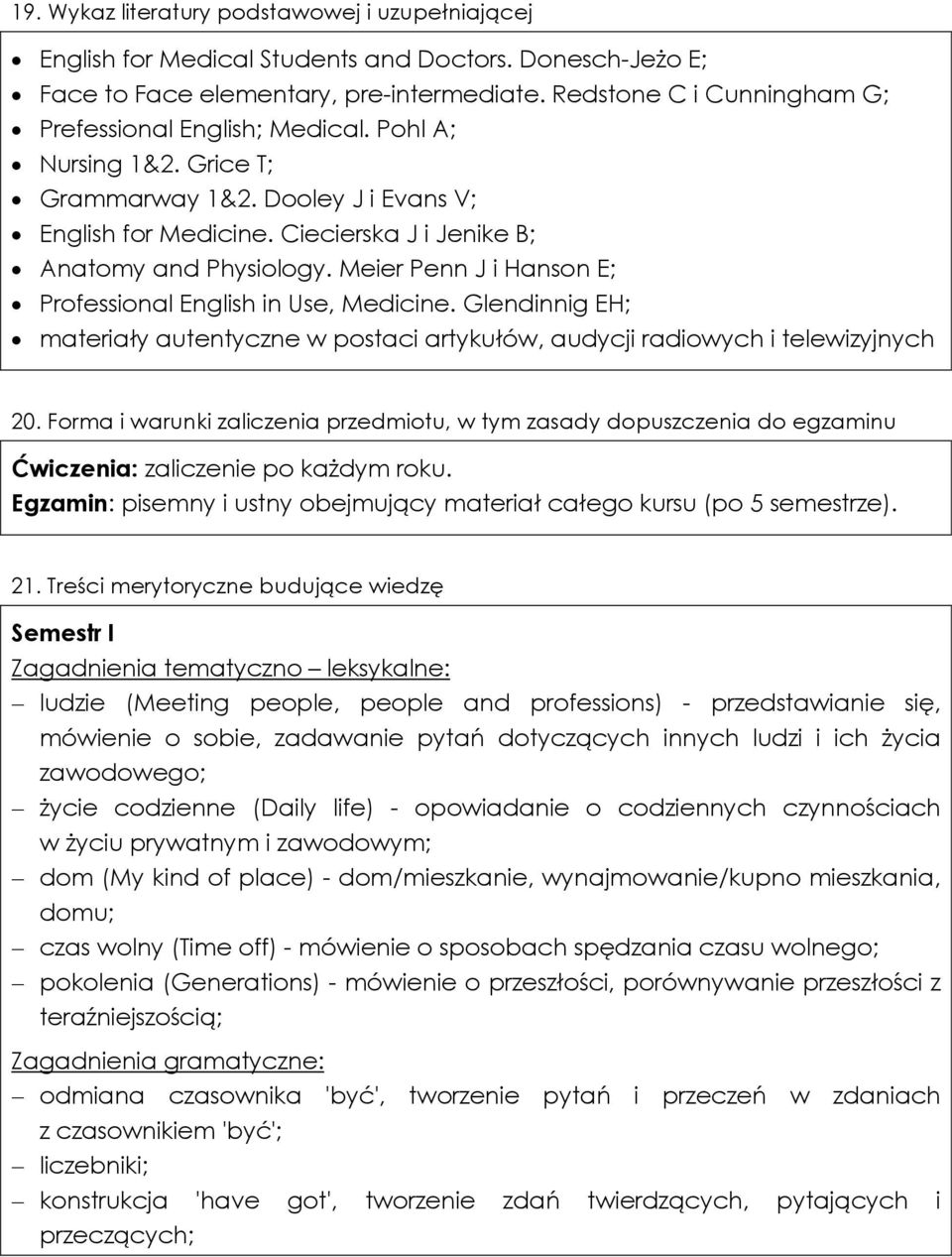 Meier Penn J i Hanson E; Professional English in Use, Medicine. Glendinnig EH; materiały autentyczne w postaci artykułów, audycji radiowych i telewizyjnych 20.