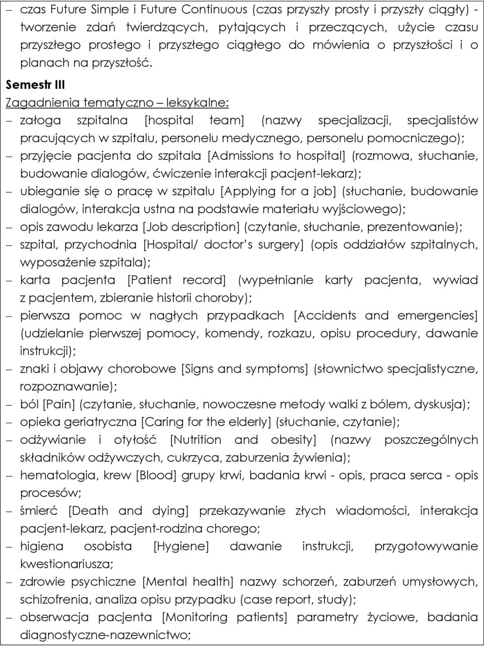 Semestr III Zagadnienia tematyczno leksykalne: załoga szpitalna [hospital team] (nazwy specjalizacji, specjalistów pracujących w szpitalu, personelu medycznego, personelu pomocniczego); przyjęcie