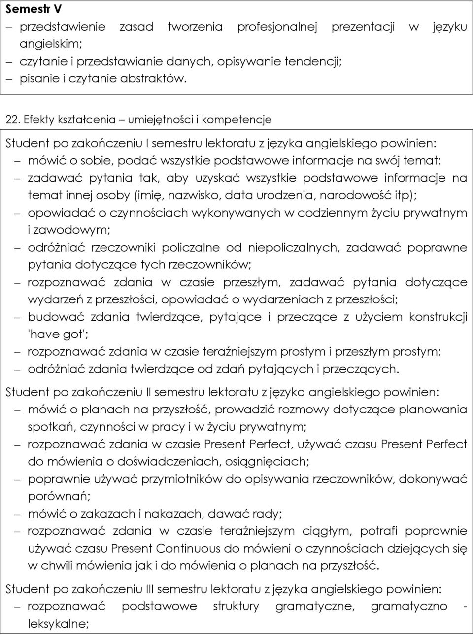 pytania tak, aby uzyskać wszystkie podstawowe informacje na temat innej osoby (imię, nazwisko, data urodzenia, narodowość itp); opowiadać o czynnościach wykonywanych w codziennym życiu prywatnym i