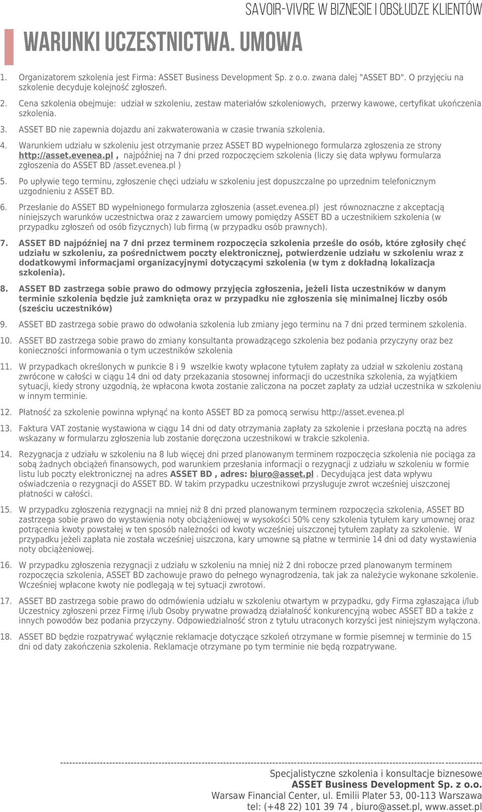 ASSET BD nie zapewnia dojazdu ani zakwaterowania w czasie trwania szkolenia. 4. Warunkiem udziału w szkoleniu jest otrzymanie przez ASSET BD wypełnionego formularza zgłoszenia ze strony http://asset.