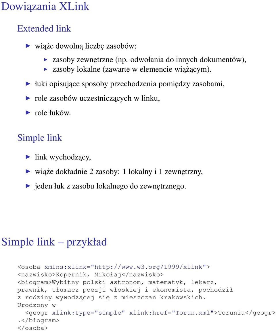 Simple link link wychodzący, wiąże dokładnie 2 zasoby: 1 lokalny i 1 zewnętrzny, jeden łuk z zasobu lokalnego do zewnętrznego. Simple link przykład <osoba xmlns:xlink="http://www.w3.