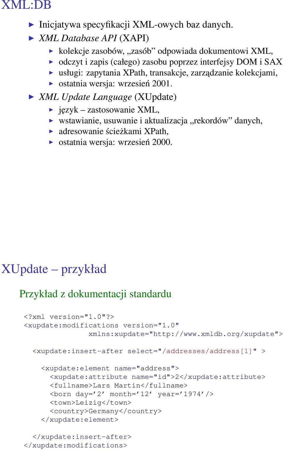 ostatnia wersja: wrzesień 2001. XML Update Language (XUpdate) język zastosowanie XML, wstawianie, usuwanie i aktualizacja rekordów danych, adresowanie ścieżkami XPath, ostatnia wersja: wrzesień 2000.
