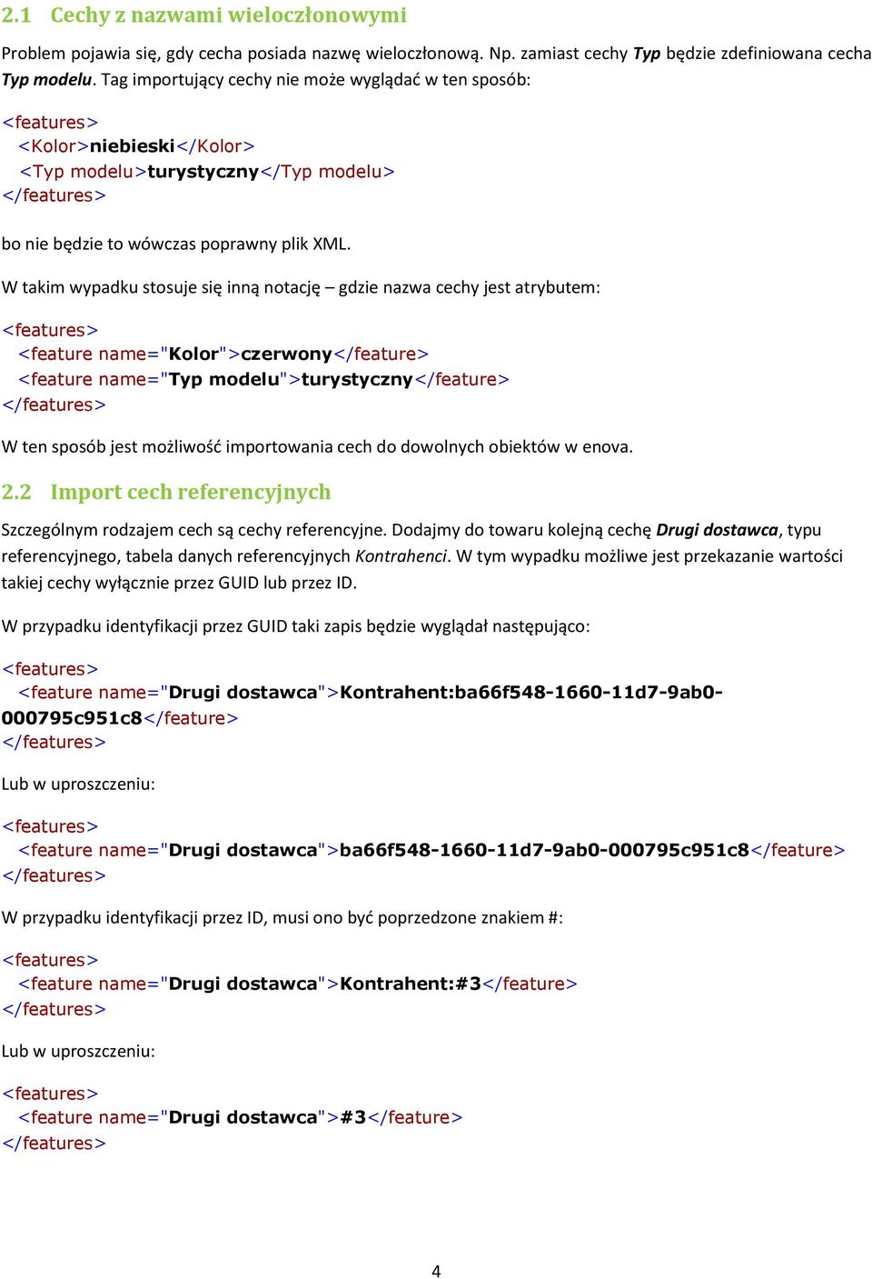 W takim wypadku stosuje się inną notację gdzie nazwa cechy jest atrybutem: <feature name="kolor">czerwony</feature> <feature name="typ modelu">turystyczny</feature> W ten sposób jest możliwośd