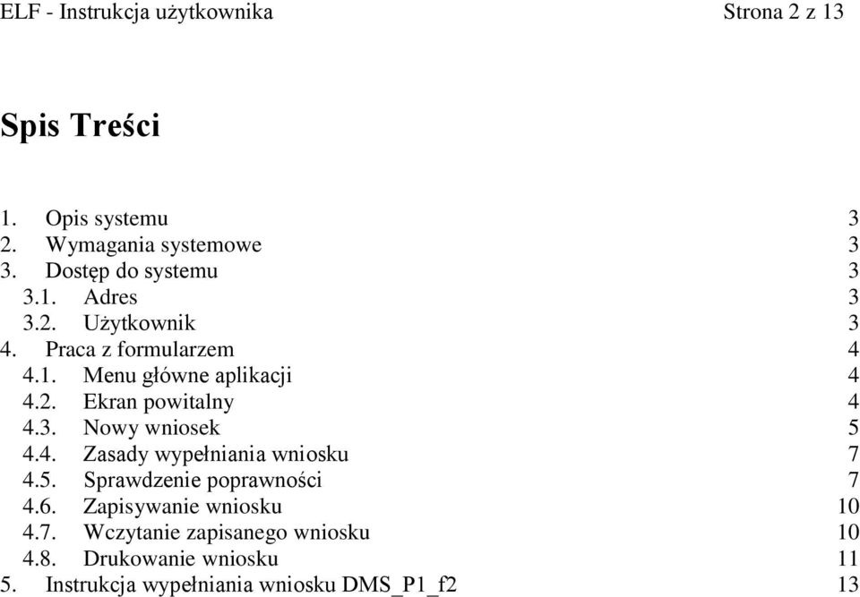 3. Nowy wniosek 5 4.4. Zasady wypełniania wniosku 7 4.5. Sprawdzenie poprawności 7 4.6. Zapisywanie wniosku 10 4.