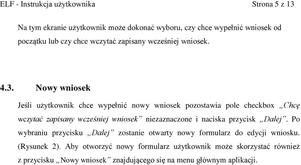 Nowy wniosek Jeśli użytkownik chce wypełnić nowy wniosek pozostawia pole checkbox Chcę wczytać zapisany wcześniej wniosek niezaznaczone i