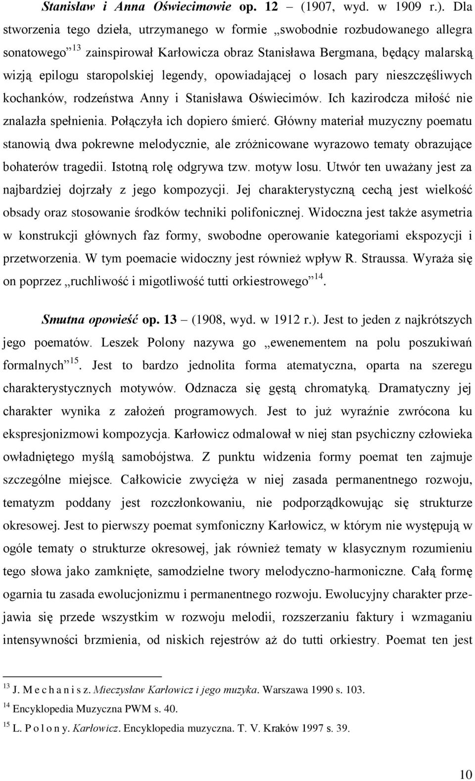 opowiadającej o losach pary nieszczęśliwych kochanków, rodzeństwa Anny i Stanisława Oświecimów. Ich kazirodcza miłość nie znalazła spełnienia. Połączyła ich dopiero śmierć.