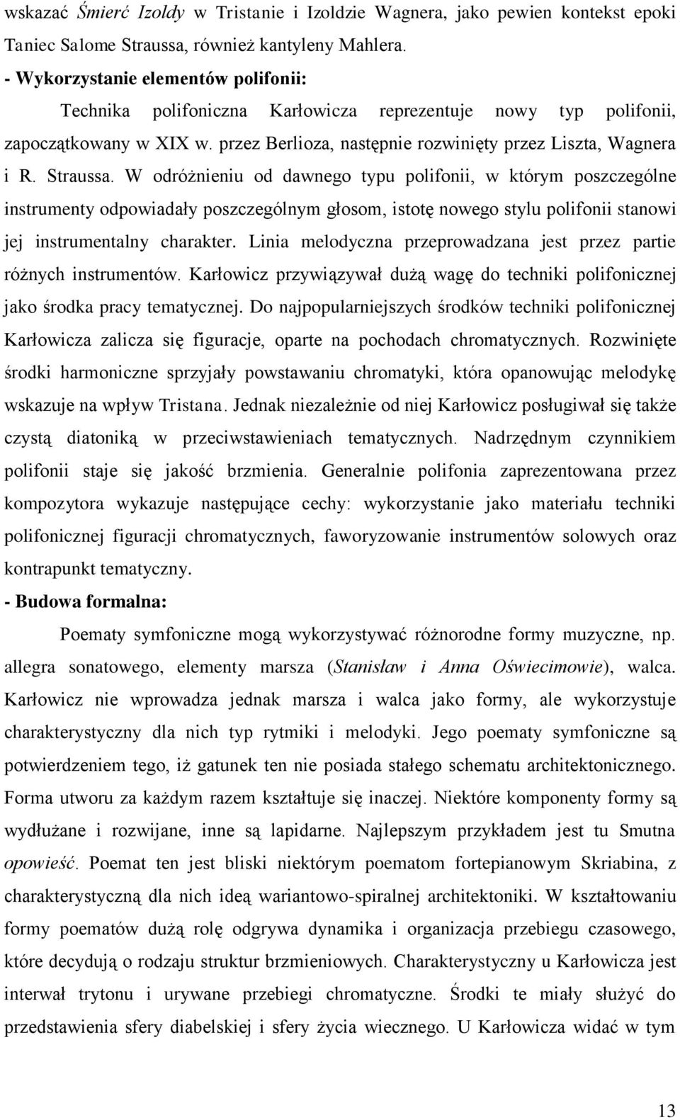 W odróżnieniu od dawnego typu polifonii, w którym poszczególne instrumenty odpowiadały poszczególnym głosom, istotę nowego stylu polifonii stanowi jej instrumentalny charakter.