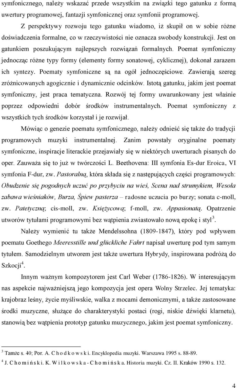 Jest on gatunkiem poszukującym najlepszych rozwiązań formalnych. Poemat symfoniczny jednocząc różne typy formy (elementy formy sonatowej, cyklicznej), dokonał zarazem ich syntezy.