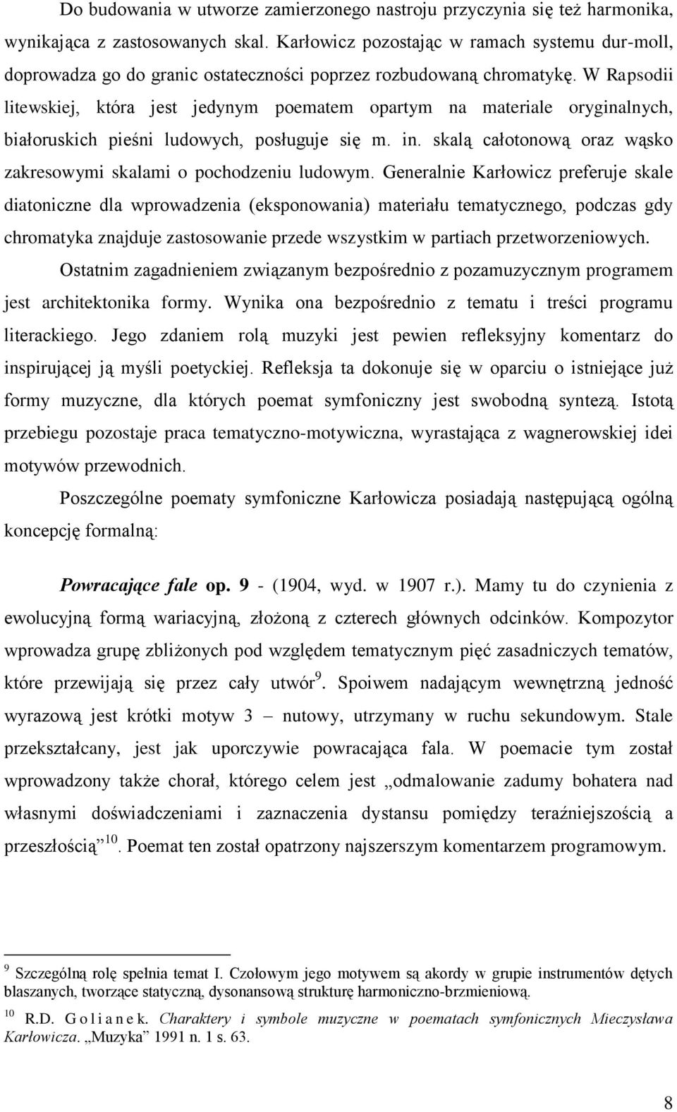 W Rapsodii litewskiej, która jest jedynym poematem opartym na materiale oryginalnych, białoruskich pieśni ludowych, posługuje się m. in.