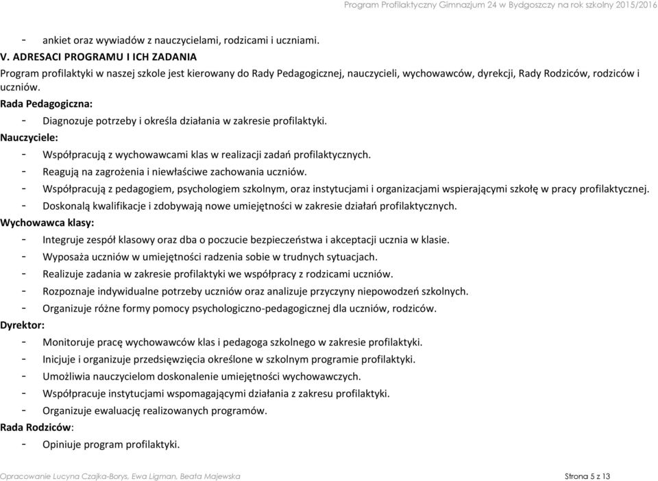 Rada Pedagogiczna: - Diagnozuje potrzeby i określa działania w zakresie profilaktyki. Nauczyciele: - Współpracują z wychowawcami klas w realizacji zadań profilaktycznych.