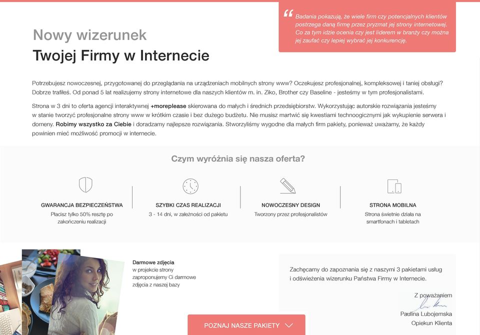 Oczekujesz profesjonalnej, kompleksowej i taniej obsługi? Dobrze trafiłeś. Od ponad 5 lat realizujemy strony internetowe dla naszych klientów m. in. Ziko, Brother czy Baseline - jesteśmy w tym profesjonalistami.