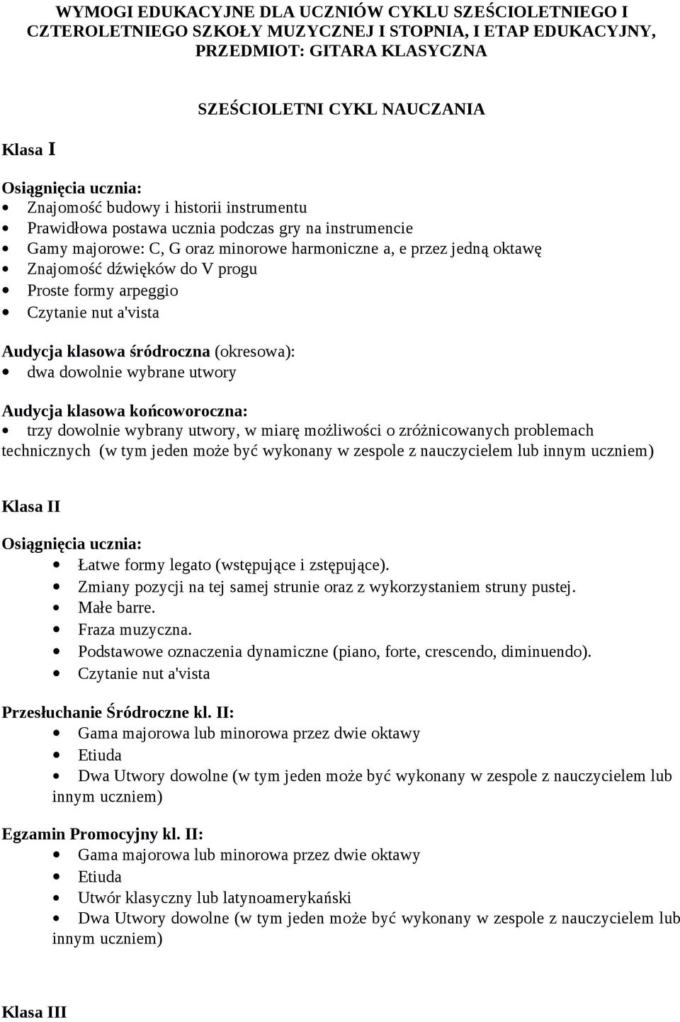 Audycja klasowa śródroczna (okresowa): dwa dowolnie wybrane utwory Audycja klasowa końcoworoczna: trzy dowolnie wybrany utwory, w miarę możliwości o zróżnicowanych problemach technicznych (w tym