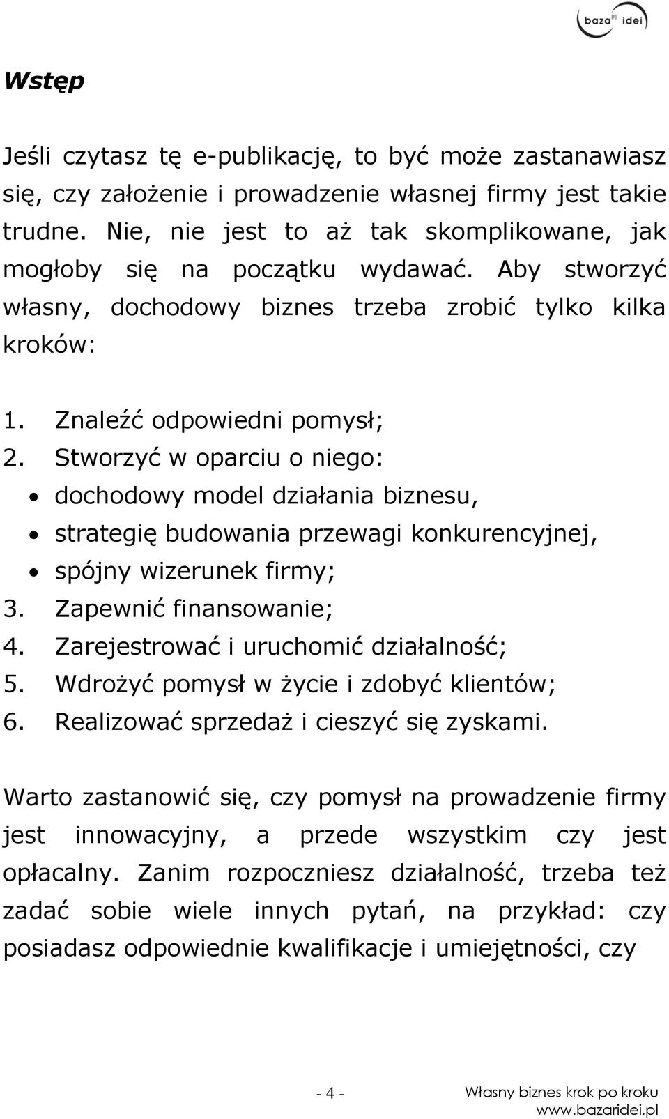 Stworzyć w oparciu o niego: dochodowy model działania biznesu, strategię budowania przewagi konkurencyjnej, spójny wizerunek firmy; 3. Zapewnić finansowanie; 4.