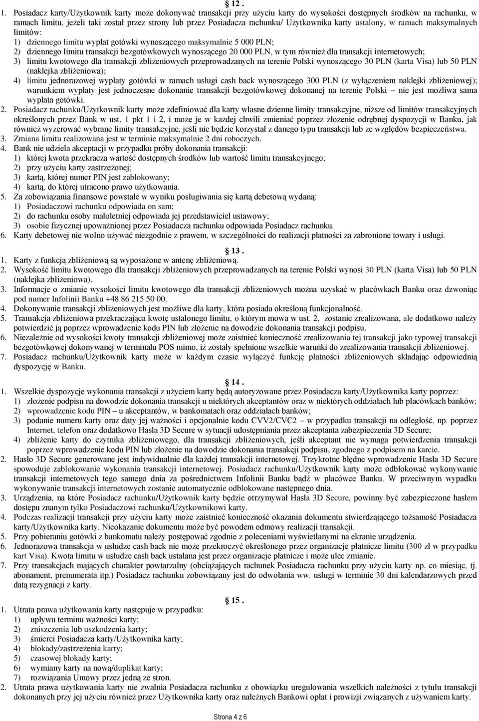 rachunku/ Użytkownika karty ustalony, w ramach maksymalnych limitów: 1) dziennego limitu wypłat gotówki wynoszącego maksymalnie 5 000 PLN; 2) dziennego limitu transakcji bezgotówkowych wynoszącego 20