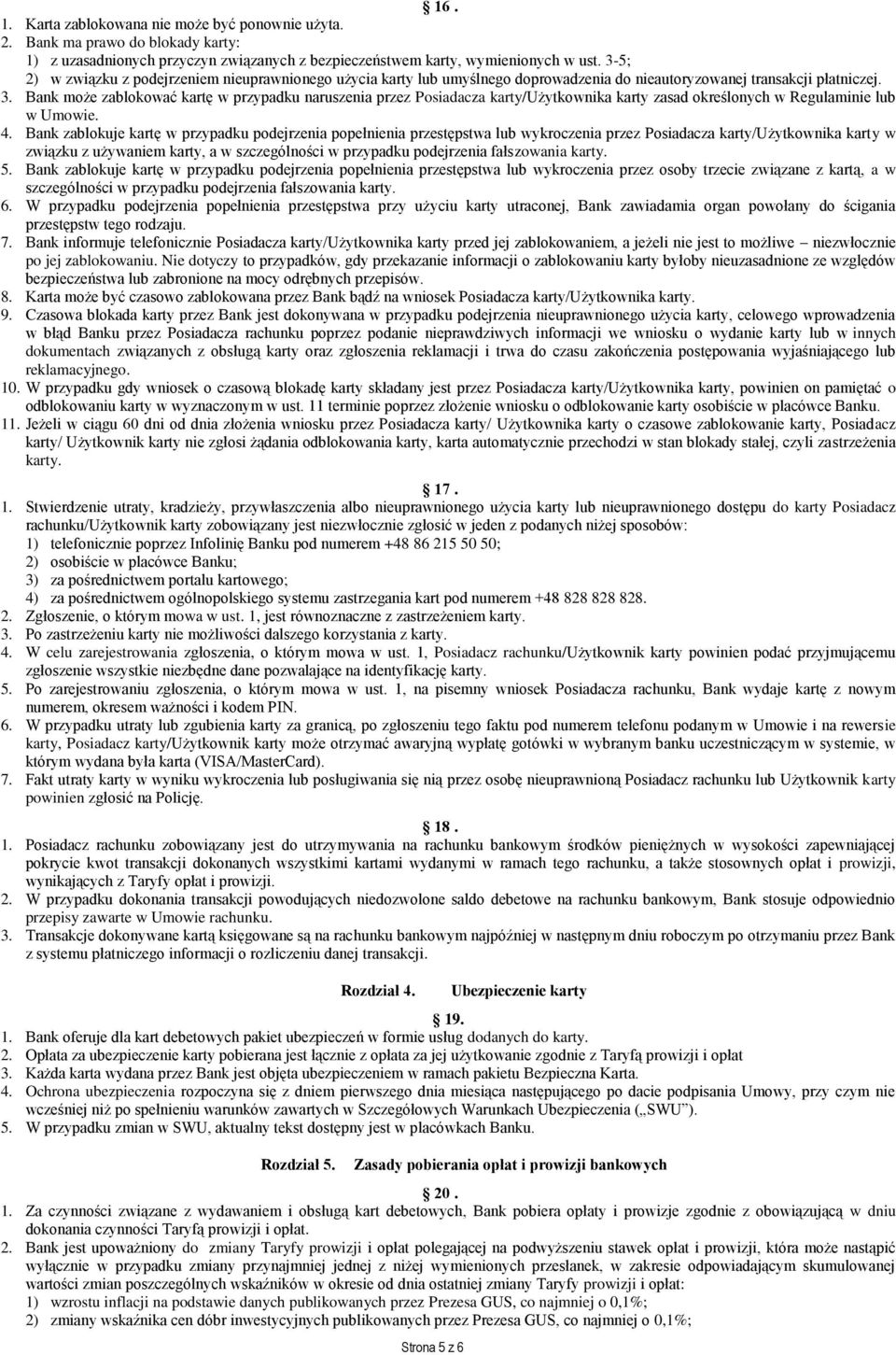 Bank może zablokować kartę w przypadku naruszenia przez Posiadacza karty/użytkownika karty zasad określonych w Regulaminie lub w Umowie. 4.