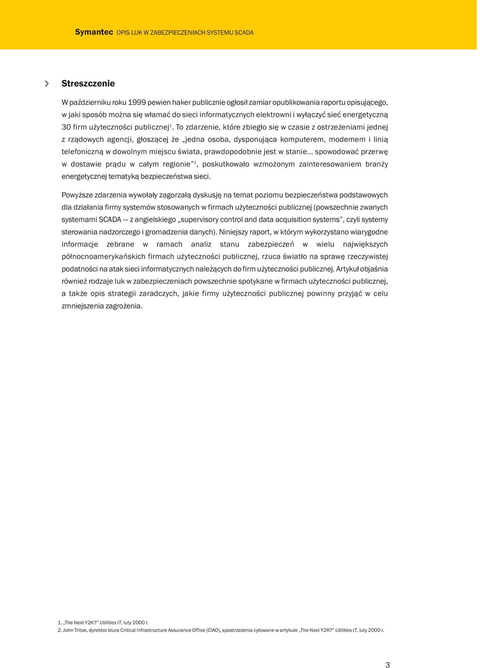 To zdarzenie, które zbiegło się w czasie z ostrzeżeniami jednej z rządowych agencji, głoszącej że jedna osoba, dysponująca komputerem, modemem i linią telefoniczną w dowolnym miejscu świata,