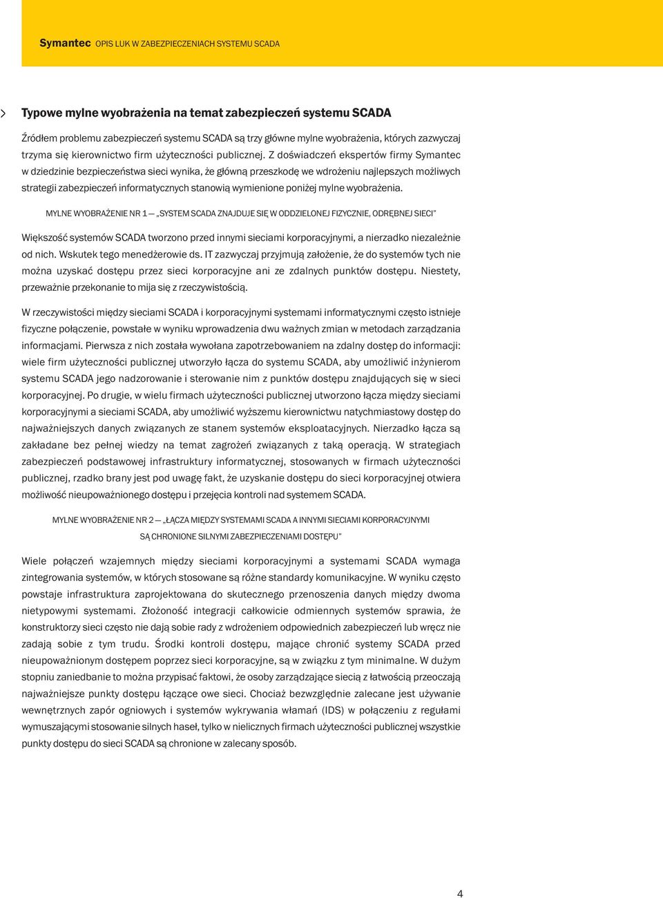 Z doświadczeń ekspertów firmy Symantec w dziedzinie bezpieczeństwa sieci wynika, że główną przeszkodę we wdrożeniu najlepszych możliwych strategii zabezpieczeń informatycznych stanowią wymienione