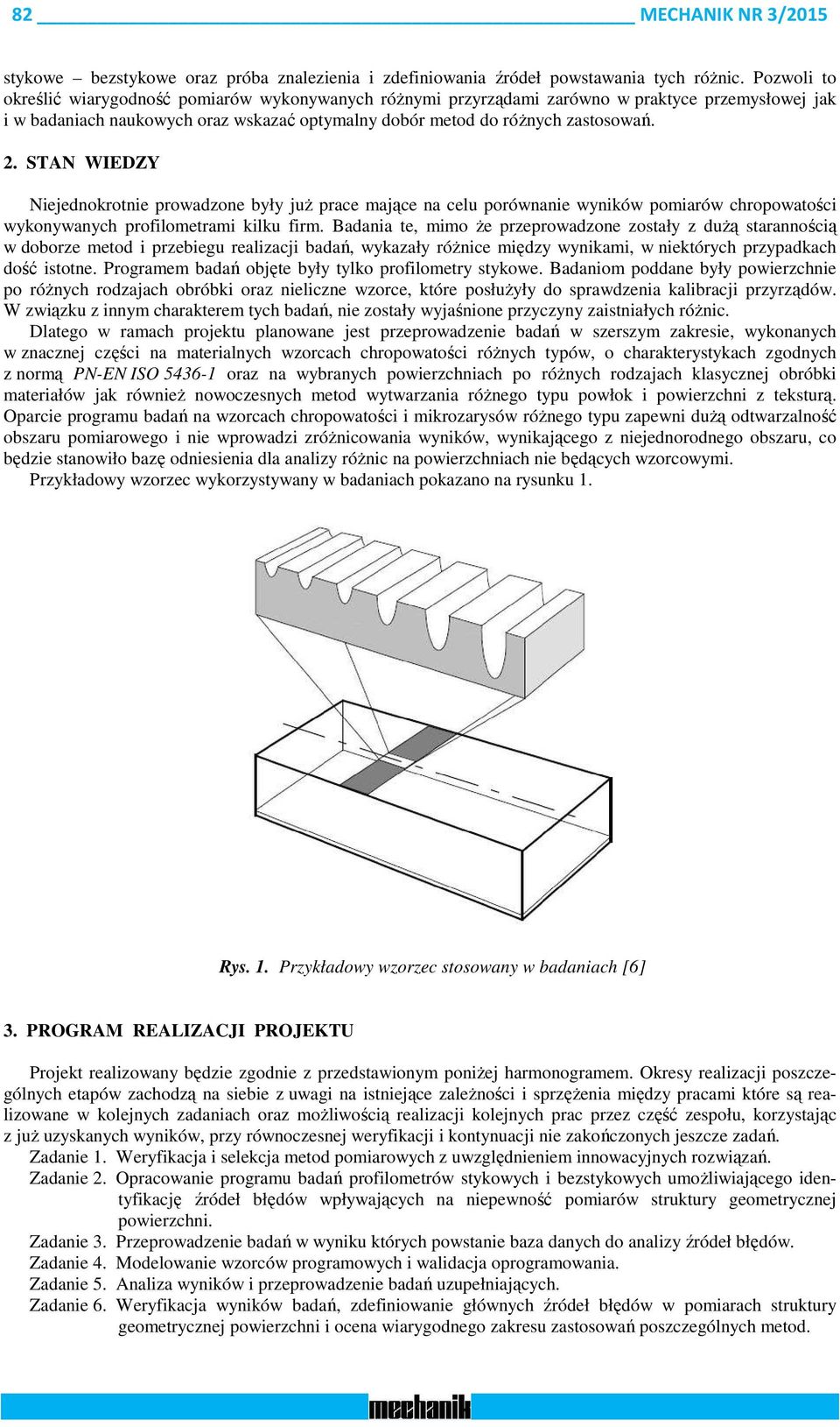 STAN WIEDZY Niejednokrotnie prowadzone były już prace mające na celu porównanie wyników pomiarów chropowatości wykonywanych profilometrami kilku firm.