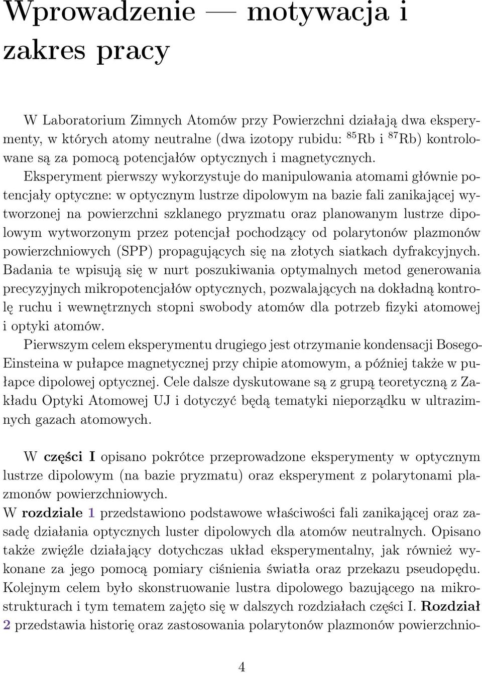 Eksperyment pierwszy wykorzystuje do manipulowania atomami głównie potencjały optyczne: w optycznym lustrze dipolowym na bazie fali zanikającej wytworzonej na powierzchni szklanego pryzmatu oraz