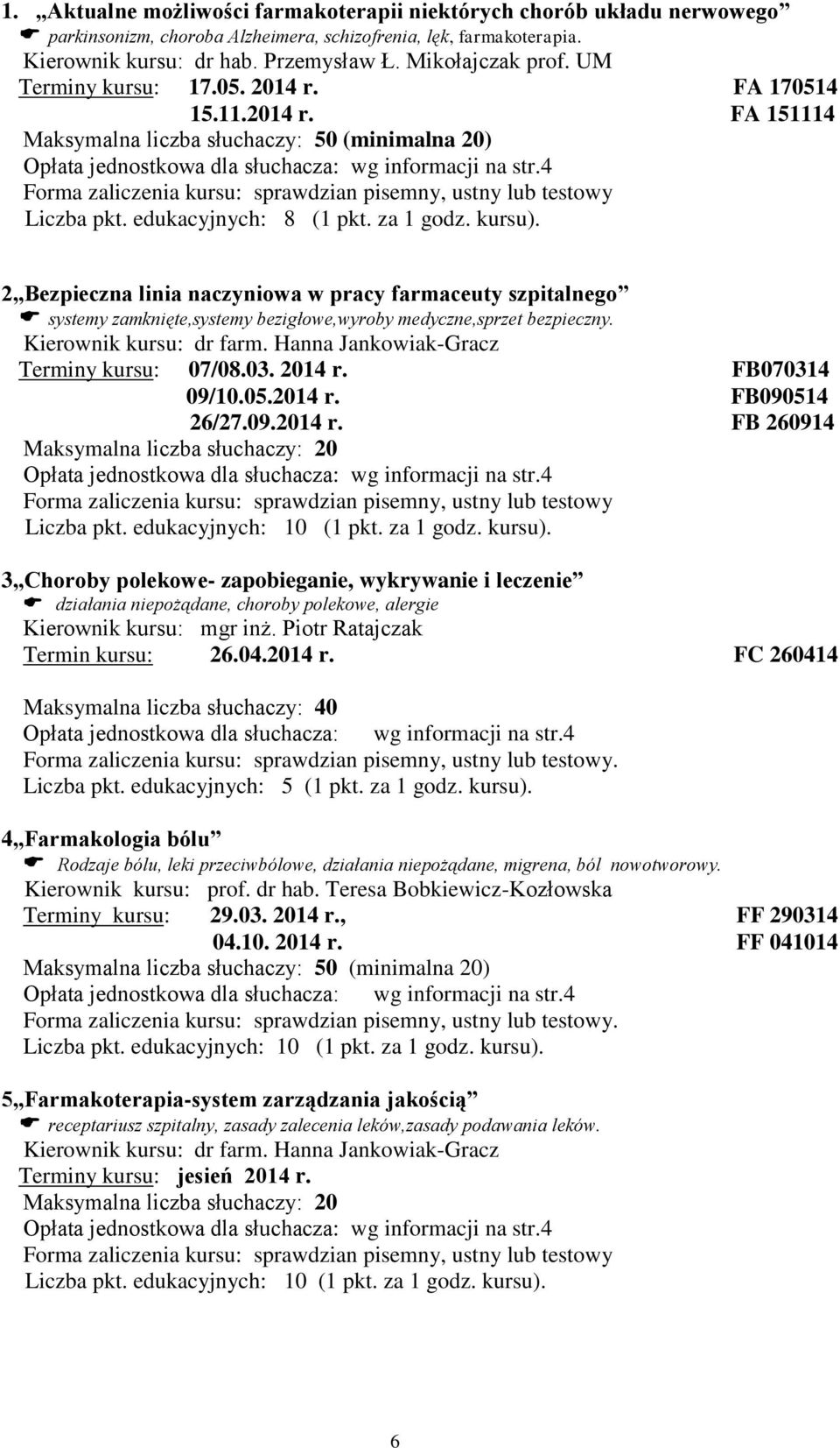 edukacyjnych: 8 (1 pkt. za 1 godz. kursu). 2 Bezpieczna linia naczyniowa w pracy farmaceuty szpitalnego systemy zamknięte,systemy bezigłowe,wyroby medyczne,sprzet bezpieczny. Kierownik kursu: dr farm.