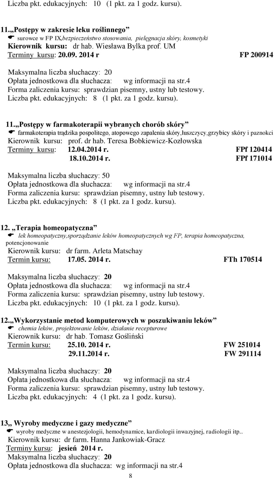 Postępy w farmakoterapii wybranych chorób skóry farmakoterapia trądzika pospolitego, atopowego zapalenia skóry,łuszczycy,grzybicy skóry i paznokci Kierownik kursu: prof. dr hab.