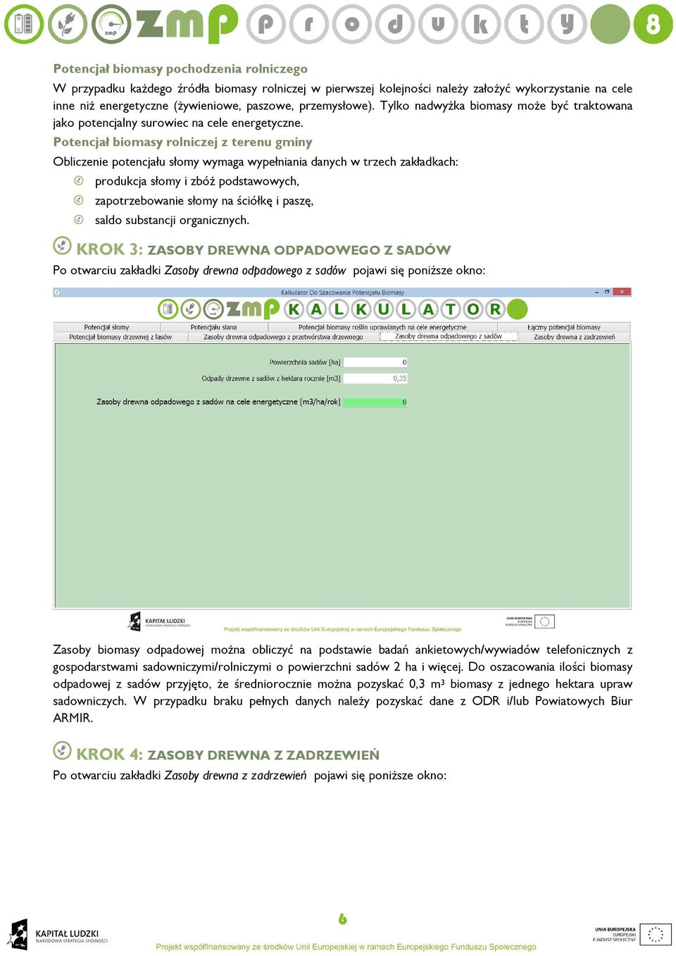 Potencjał biomasy rolniczej z terenu gminy Obliczenie potencjału słomy wymaga wypełniania danych w trzech zakładkach: produkcja słomy i zbóż podstawowych, zapotrzebowanie słomy na ściółkę i paszę,