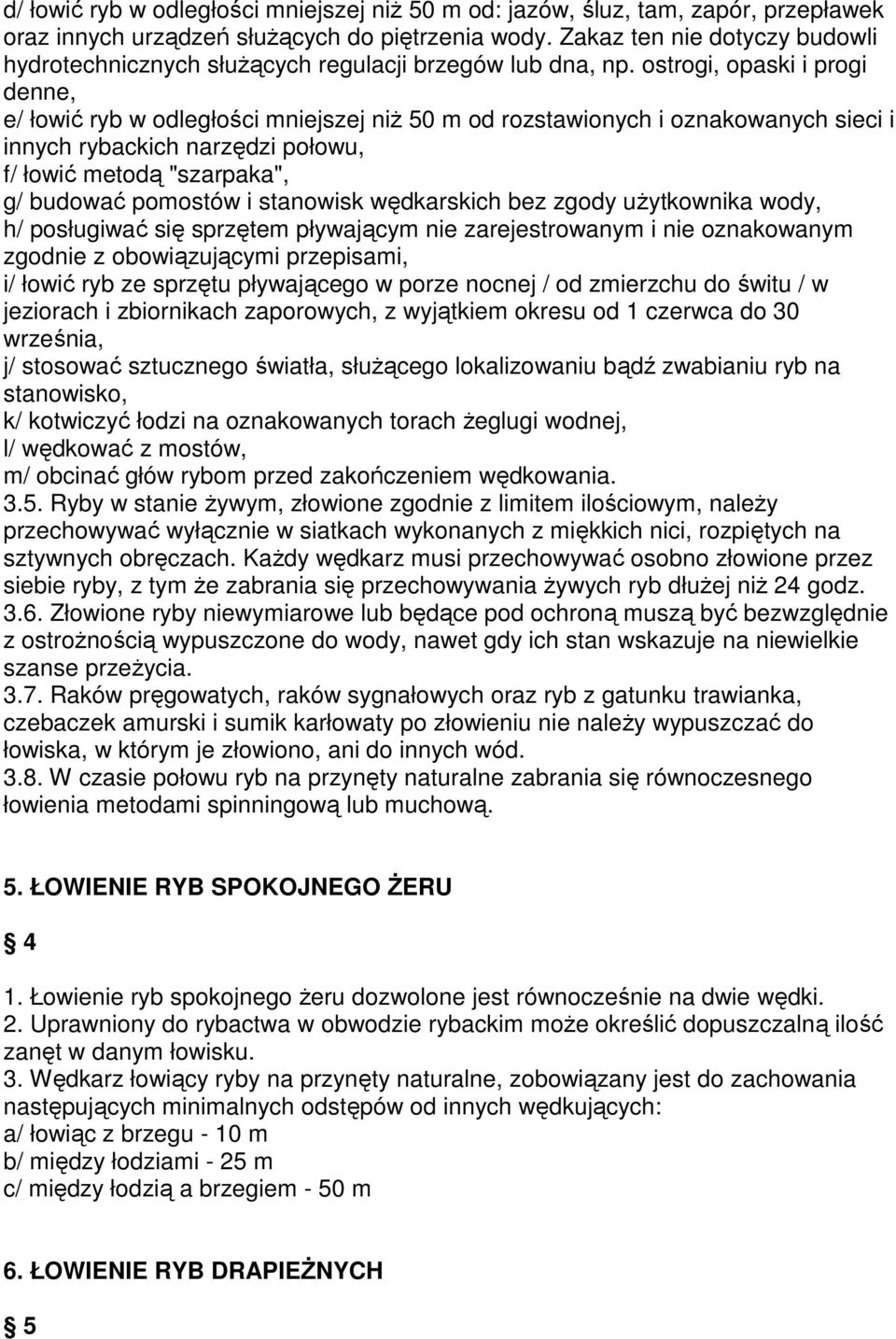 ostrogi, opaski i progi denne, e/ łowić ryb w odległości mniejszej niŝ 50 m od rozstawionych i oznakowanych sieci i innych rybackich narzędzi połowu, f/ łowić metodą "szarpaka", g/ budować pomostów i