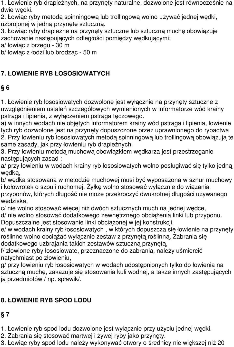 Łowiąc ryby drapieŝne na przynęty sztuczne lub sztuczną muchę obowiązuje zachowanie następujących odległości pomiędzy wędkującymi: a/ łowiąc z brzegu - 30 m b/ łowiąc z łodzi lub brodząc - 50 m 7.