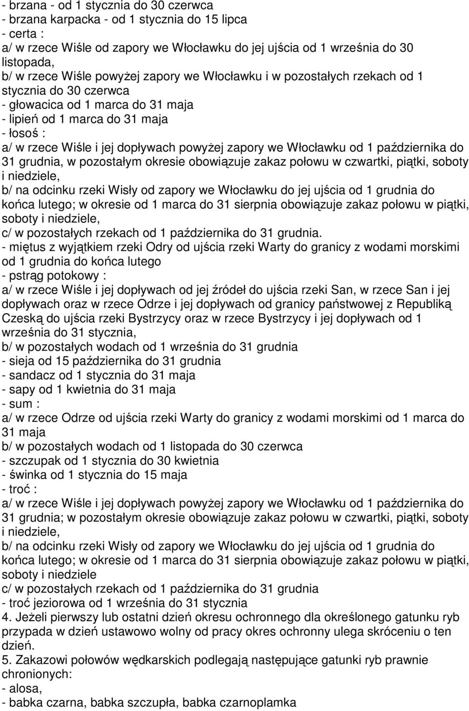 zapory we Włocławku od 1 października do 31 grudnia, w pozostałym okresie obowiązuje zakaz połowu w czwartki, piątki, soboty i niedziele, b/ na odcinku rzeki Wisły od zapory we Włocławku do jej