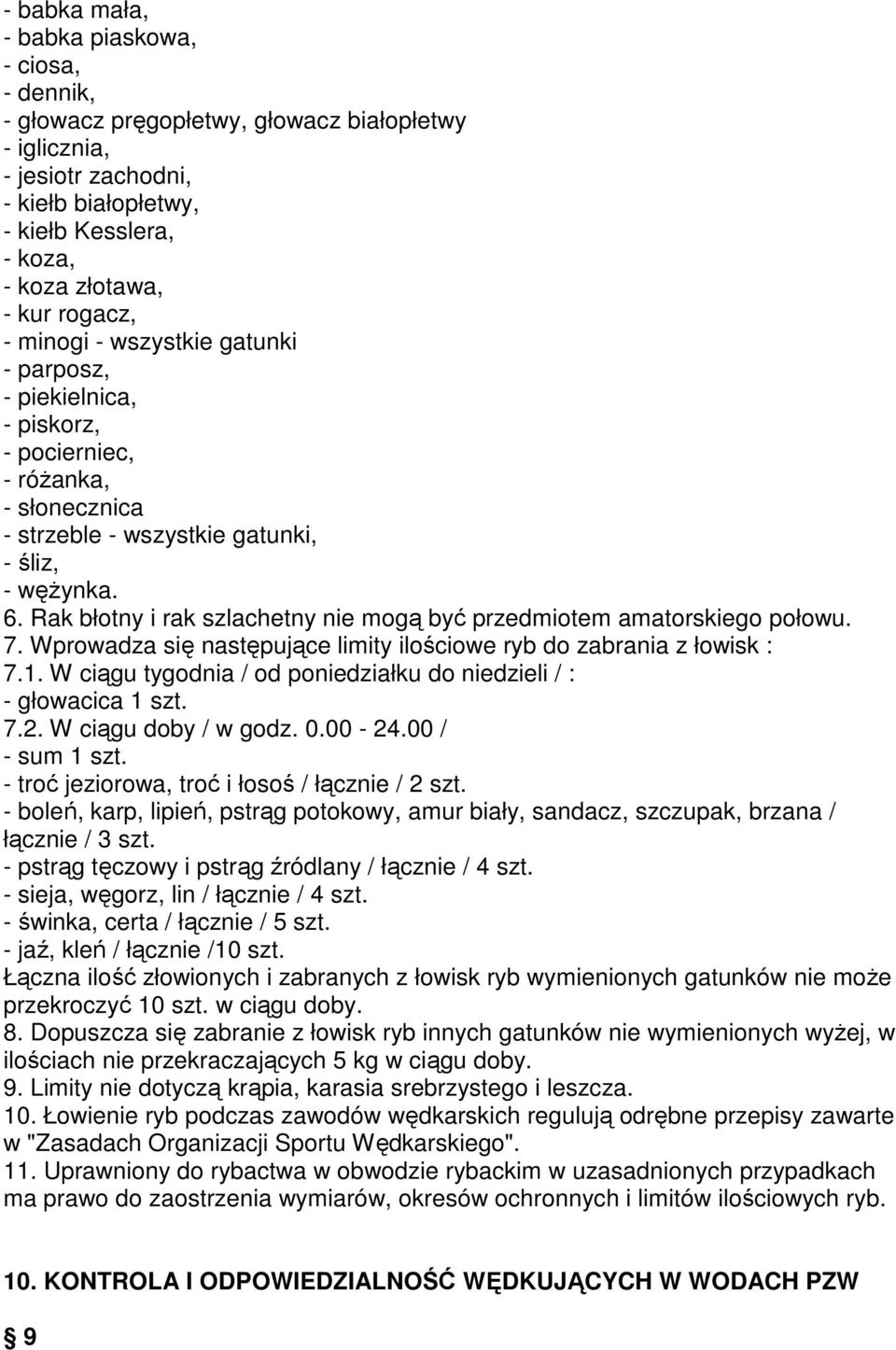 Rak błotny i rak szlachetny nie mogą być przedmiotem amatorskiego połowu. 7. Wprowadza się następujące limity ilościowe ryb do zabrania z łowisk : 7.1.