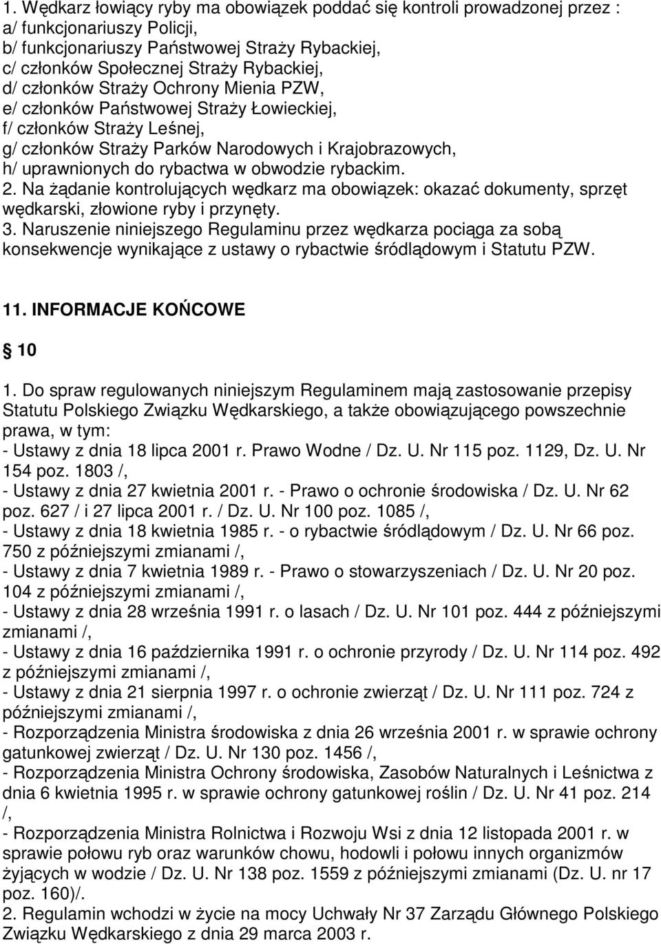 rybackim. 2. Na Ŝądanie kontrolujących wędkarz ma obowiązek: okazać dokumenty, sprzęt wędkarski, złowione ryby i przynęty. 3.