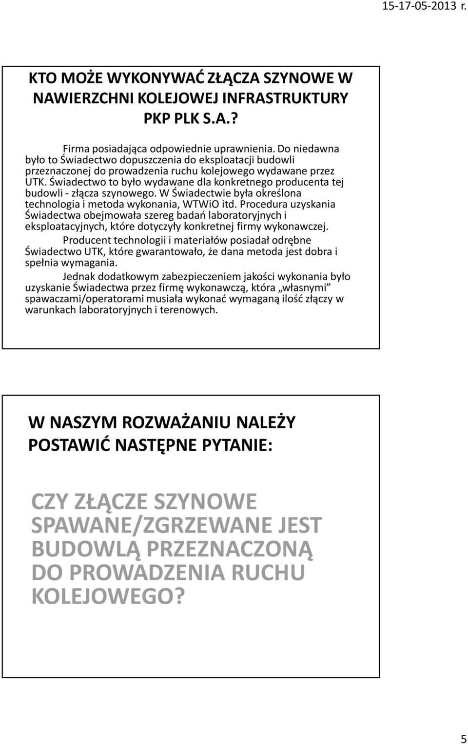 Świadectwo to było wydawane dla konkretnego producenta tej budowli - złącza szynowego. W Świadectwie była określona technologia i metoda wykonania, WTWiO itd.