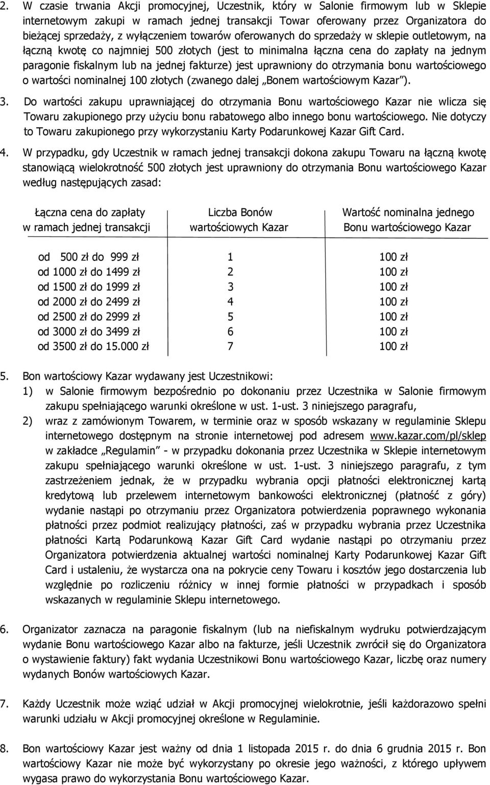 fakturze) jest uprawniony do otrzymania bonu wartościowego o wartości nominalnej 100 złotych (zwanego dalej Bonem wartościowym Kazar ). 3.