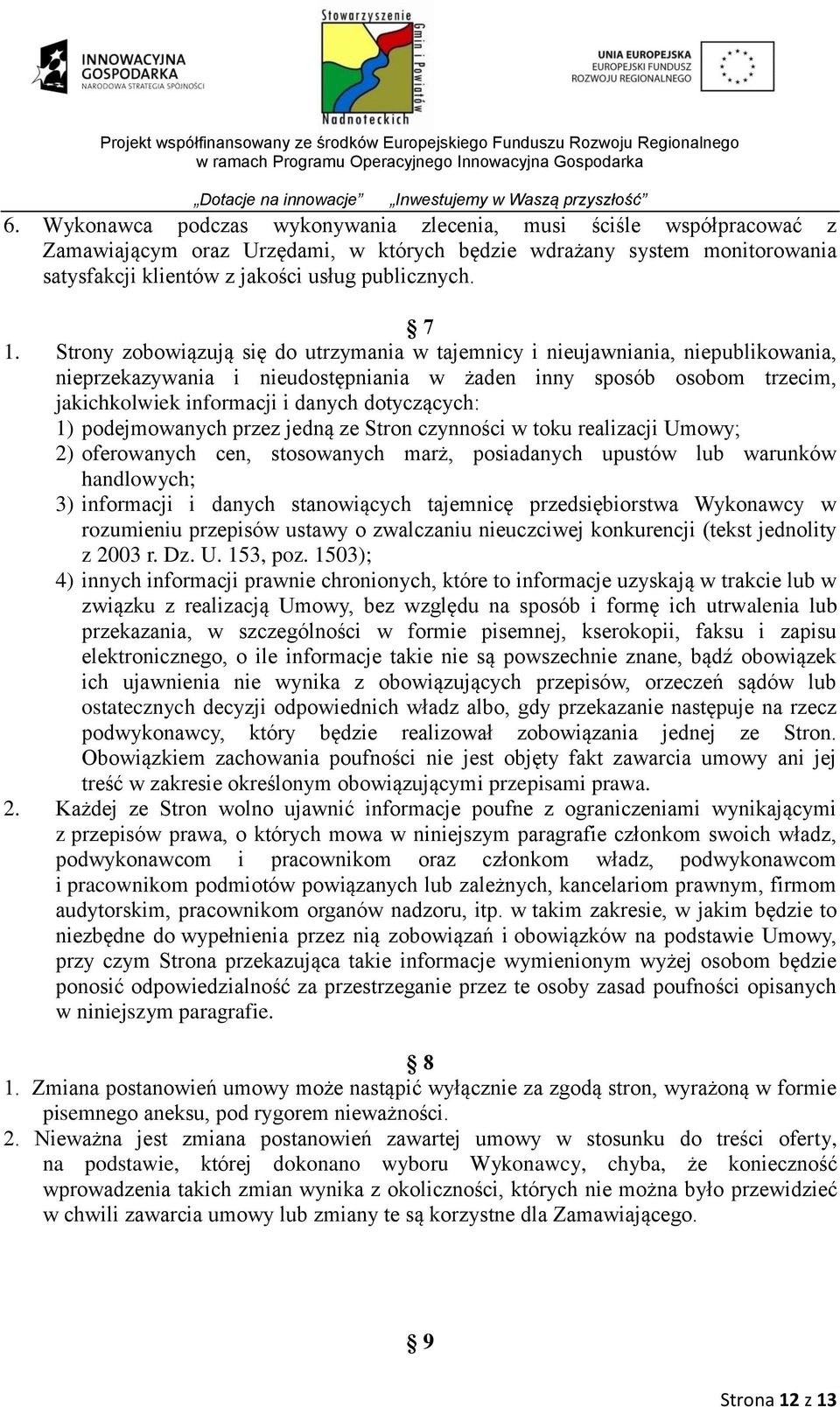 dotyczących: 1) podejmowanych przez jedną ze Stron czynności w toku realizacji Umowy; 2) oferowanych cen, stosowanych marż, posiadanych upustów lub warunków handlowych; 3) informacji i danych