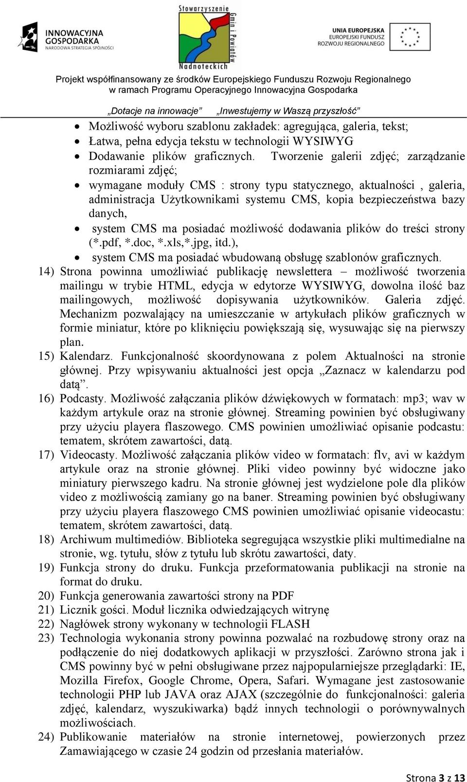 system CMS ma posiadać możliwość dodawania plików do treści strony (*.pdf, *.doc, *.xls,*.jpg, itd.), system CMS ma posiadać wbudowaną obsługę szablonów graficznych.