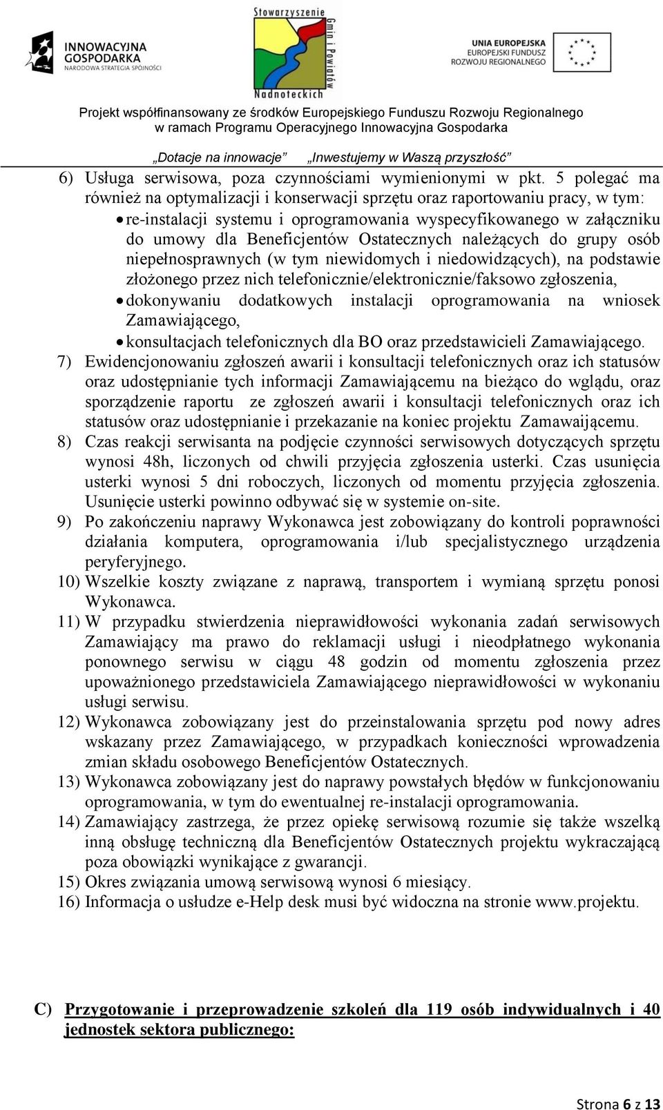Ostatecznych należących do grupy osób niepełnosprawnych (w tym niewidomych i niedowidzących), na podstawie złożonego przez nich telefonicznie/elektronicznie/faksowo zgłoszenia, dokonywaniu