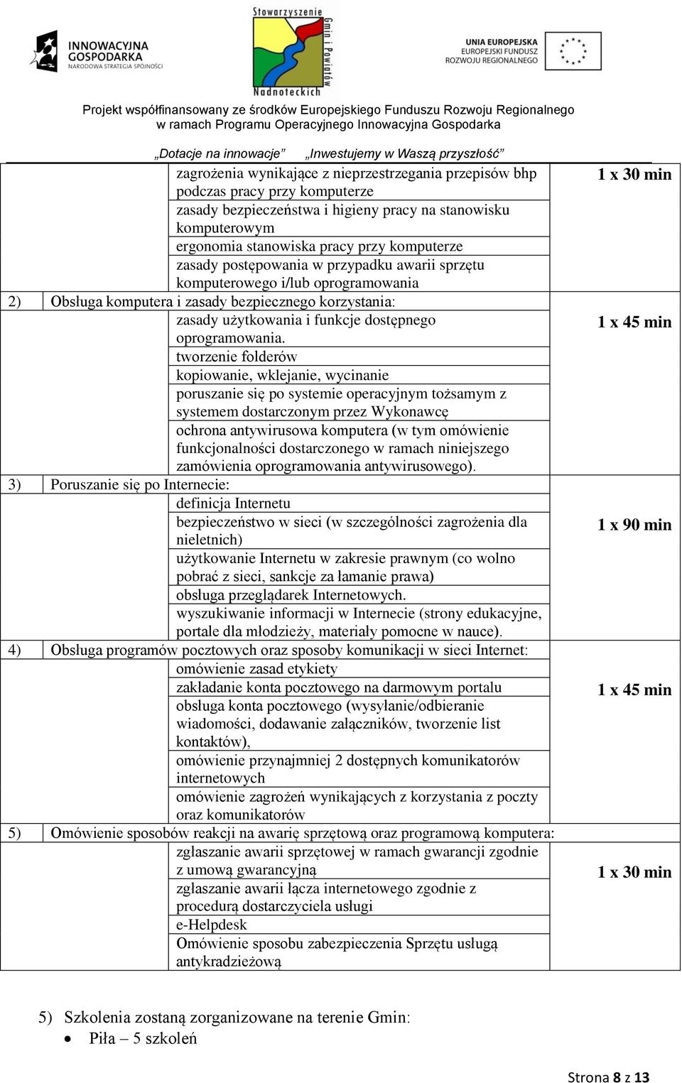tworzenie folderów kopiowanie, wklejanie, wycinanie poruszanie się po systemie operacyjnym tożsamym z systemem dostarczonym przez Wykonawcę ochrona antywirusowa komputera (w tym omówienie