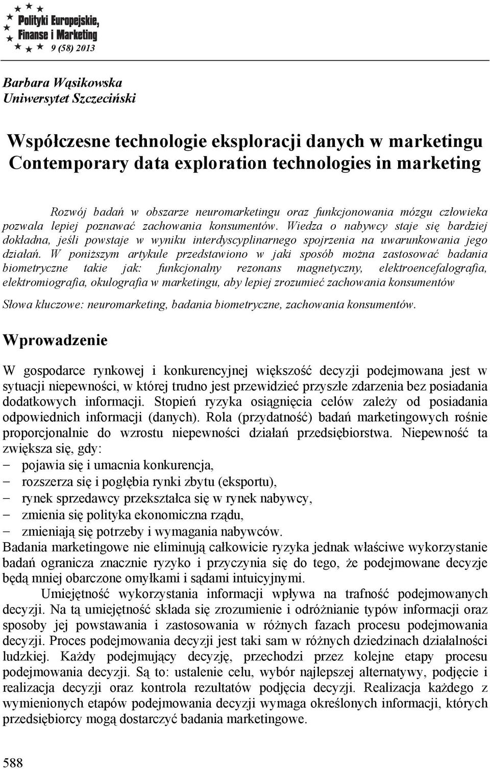 Wiedza o nabywcy staje się bardziej dokładna, jeśli powstaje w wyniku interdyscyplinarnego spojrzenia na uwarunkowania jego działań.