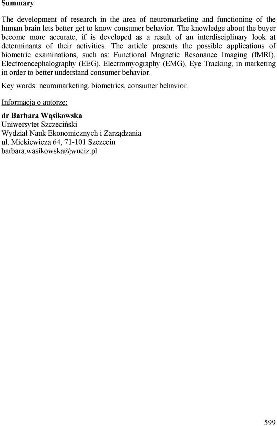 The article presents the possible applications of biometric examinations, such as: Functional Magnetic Resonance Imaging (fmri), Electroencephalography (EEG), Electromyography (EMG), Eye