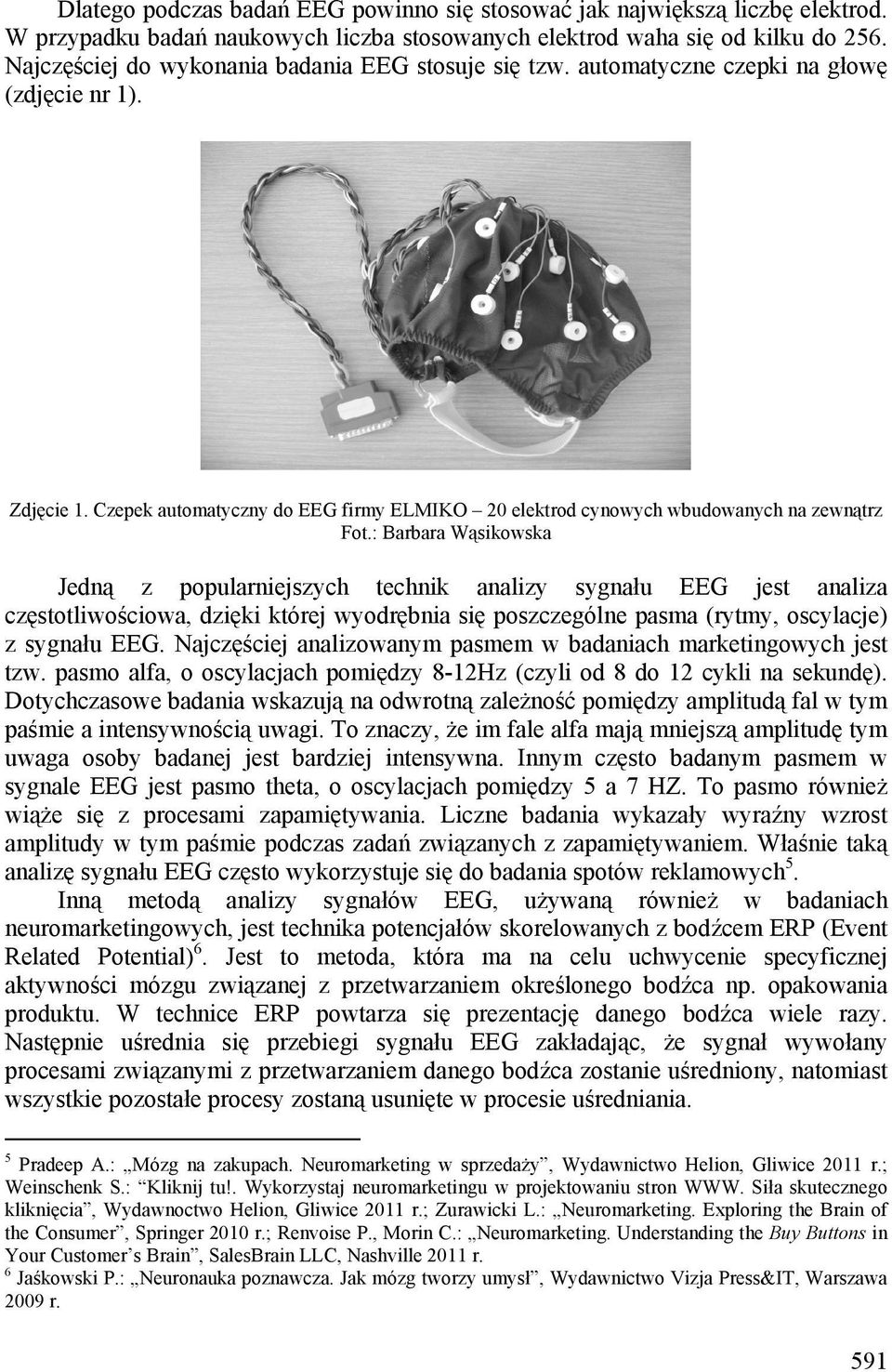 : Barbara Wąsikowska Jedną z popularniejszych technik analizy sygnału EEG jest analiza częstotliwościowa, dzięki której wyodrębnia się poszczególne pasma (rytmy, oscylacje) z sygnału EEG.