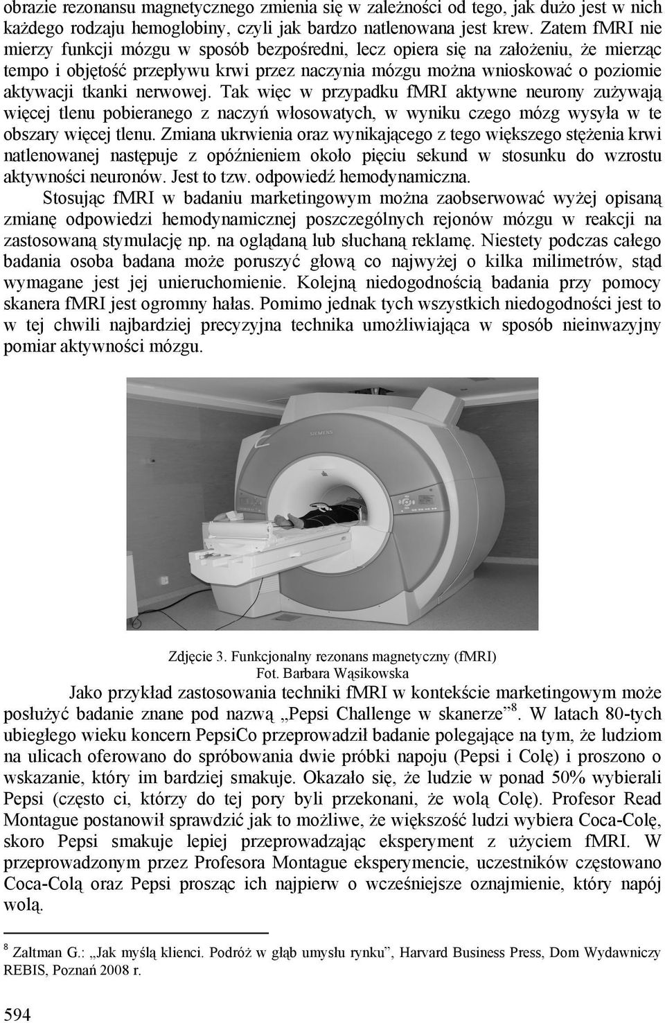 nerwowej. Tak więc w przypadku fmri aktywne neurony zużywają więcej tlenu pobieranego z naczyń włosowatych, w wyniku czego mózg wysyła w te obszary więcej tlenu.