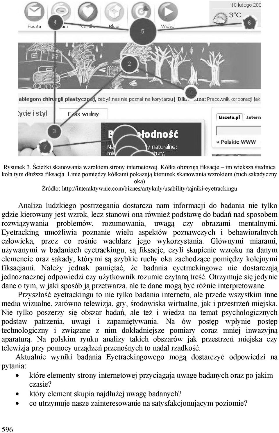com/biznes/artykuly/usability/tajniki-eyetrackingu Analiza ludzkiego postrzegania dostarcza nam informacji do badania nie tylko gdzie kierowany jest wzrok, lecz stanowi ona również podstawę do badań