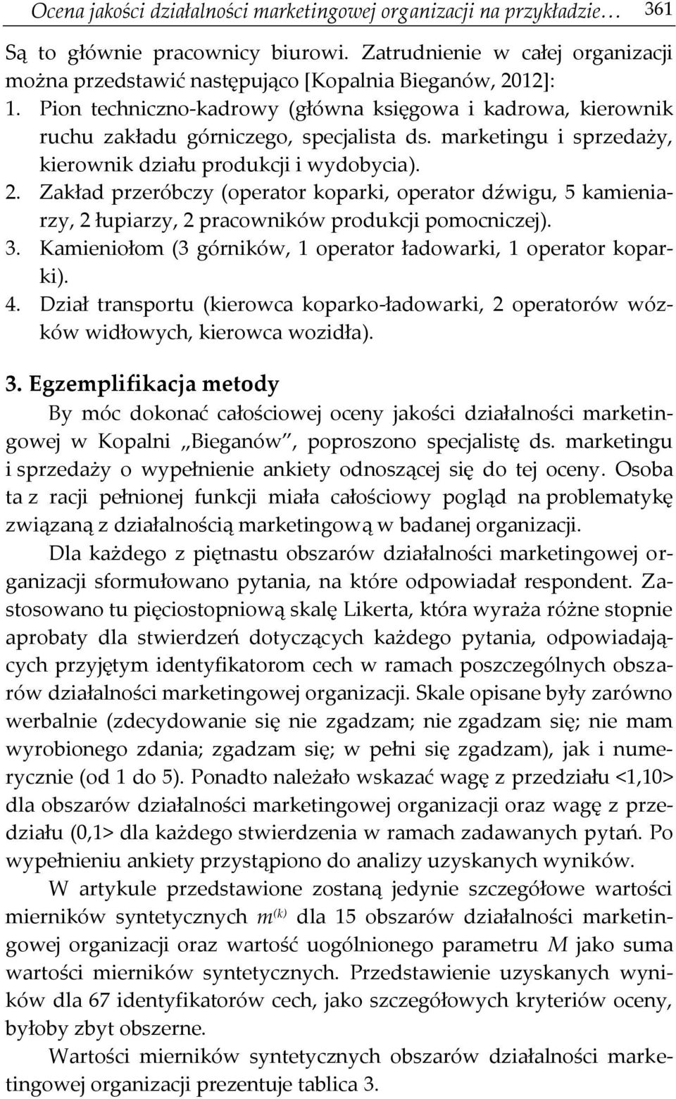 Zakład przeróbczy (operator koparki, operator dźwigu, 5 kamieniarzy, 2 łupiarzy, 2 pracowników produkcji pomocniczej). 3. Kamieniołom (3 górników, 1 operator ładowarki, 1 operator koparki). 4.