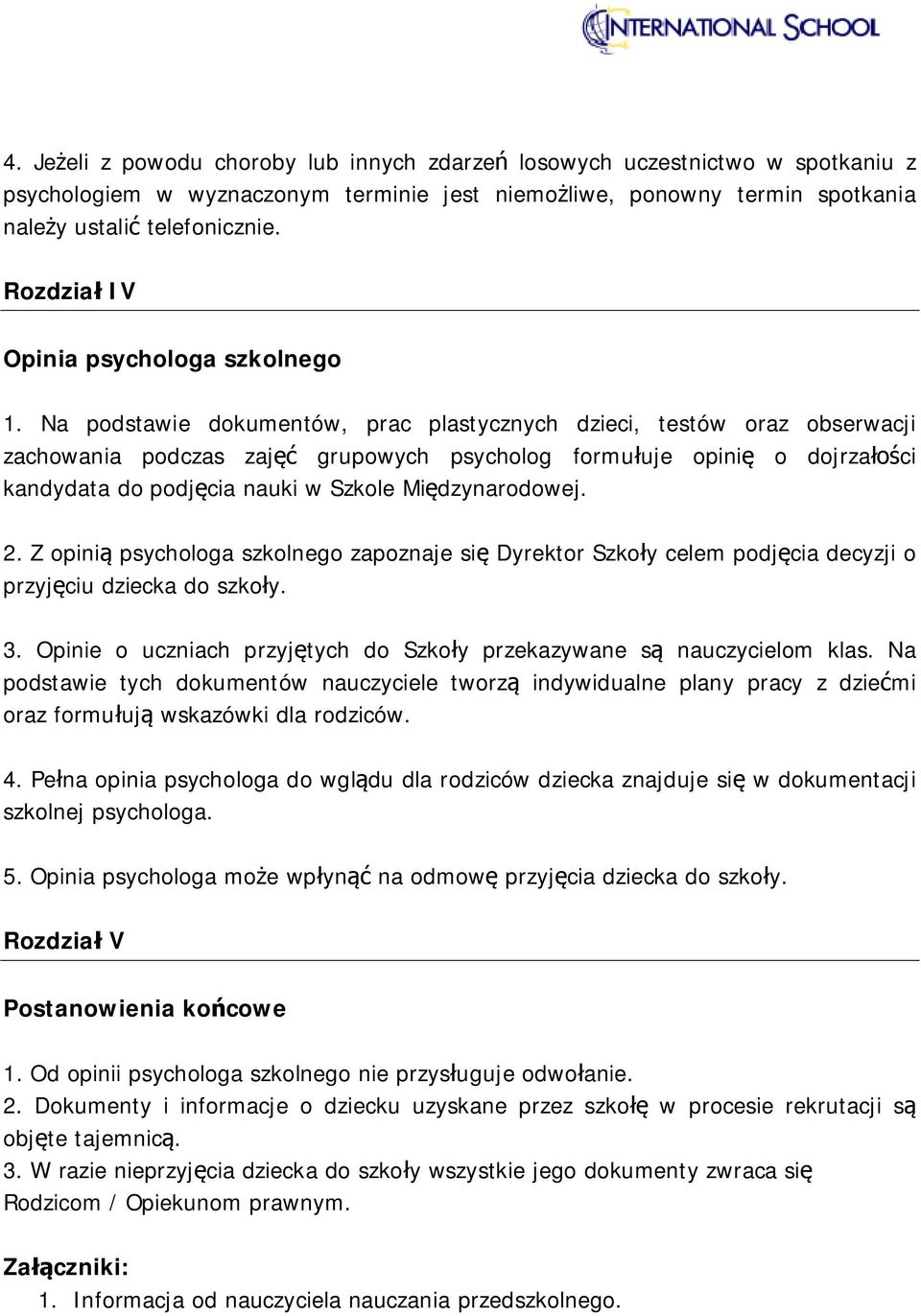 Na podstawie dokumentów, prac plastycznych dzieci, testów oraz obserwacji zachowania podczas zajęć grupowych psycholog formułuje opinię o dojrzałości kandydata do podjęcia nauki w Szkole