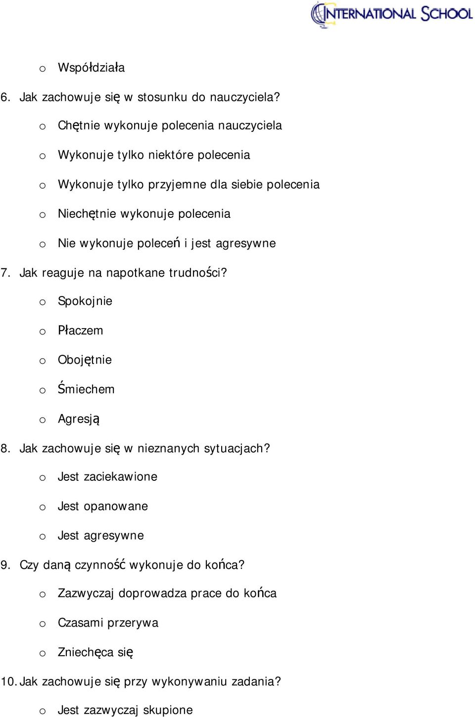 Nie wykonuje poleceń i jest agresywne 7. Jak reaguje na napotkane trudności? o Spokojnie o Płaczem o Obojętnie o Śmiechem o Agresją 8.