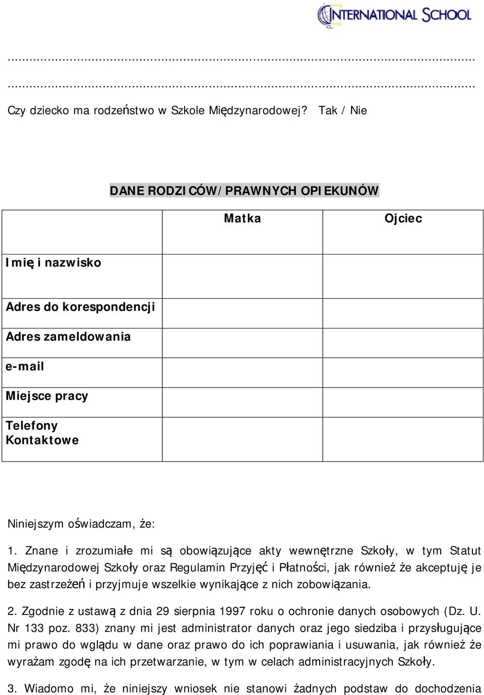 Znane i zrozumiałe mi są obowiązujące akty wewnętrzne Szkoły, w tym Statut Międzynarodowej Szkoły oraz Regulamin Przyjęć i Płatności, jak również że akceptuję je bez zastrzeżeń i przyjmuje wszelkie