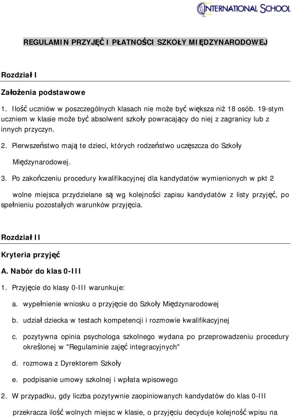 Po zakończeniu procedury kwalifikacyjnej dla kandydatów wymienionych w pkt 2 wolne miejsca przydzielane są wg kolejności zapisu kandydatów z listy przyjęć, po spełnieniu pozostałych warunków